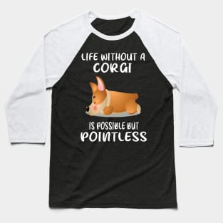 Life Without A Corgi Is Possible But Pointless (134) Baseball T-Shirt